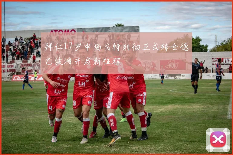 拜仁17岁中场戈特利彻正式转会德乙波鸿开启新征程