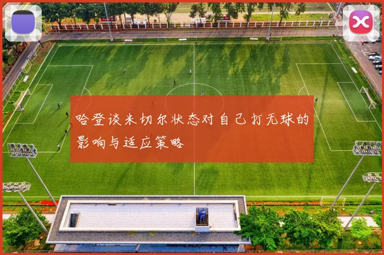 哈登谈米切尔状态对自己打无球的影响与适应策略